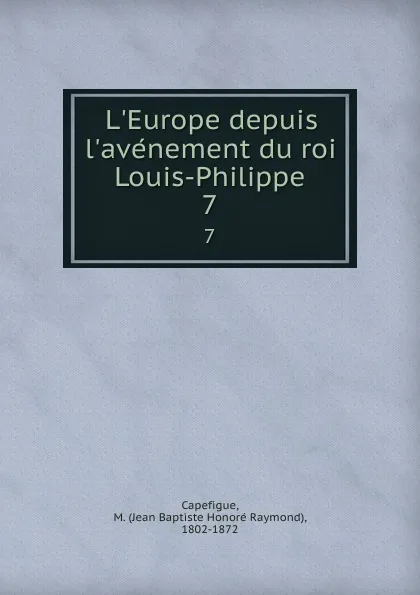 Обложка книги L.Europe depuis l.avenement du roi Louis-Philippe. 7, Jean Baptiste Honoré Raymond Capefigue