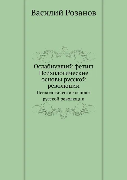 Обложка книги Ослабнувший фетиш. Психологические основы русской революции, В.В. Розанов