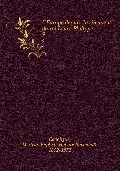 Обложка книги L.Europe depuis l.avenement du roi Louis-Philippe. 9, Jean Baptiste Honoré Raymond Capefigue