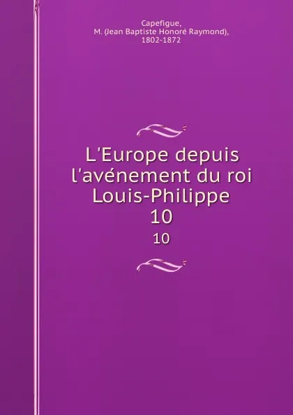 Обложка книги L.Europe depuis l.avenement du roi Louis-Philippe. 10, Jean Baptiste Honoré Raymond Capefigue