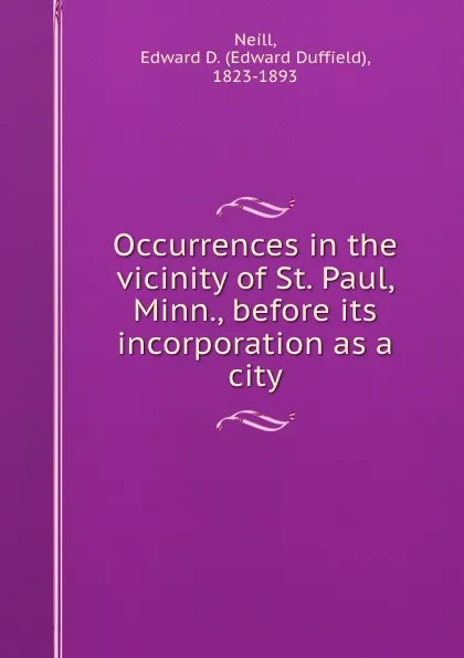 Обложка книги Occurrences in the vicinity of St. Paul, Minn., before its incorporation as a city, Edward Duffield Neill