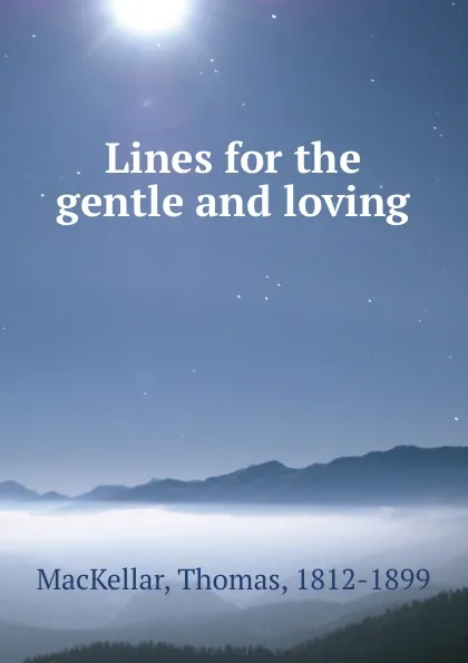 Обложка книги Lines for the gentle and loving, Thomas MacKellar