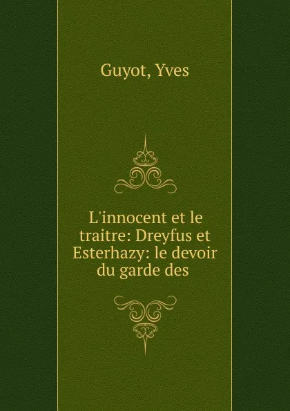 Обложка книги L.innocent et le traitre: Dreyfus et Esterhazy: le devoir du garde des ., Guyot Yves