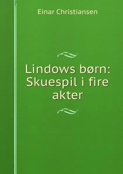 Обложка книги Lindows b.rn: Skuespil i fire akter, Einar Christiansen