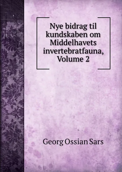 Обложка книги Nye bidrag til kundskaben om Middelhavets invertebratfauna, Volume 2, Georg Ossian Sars