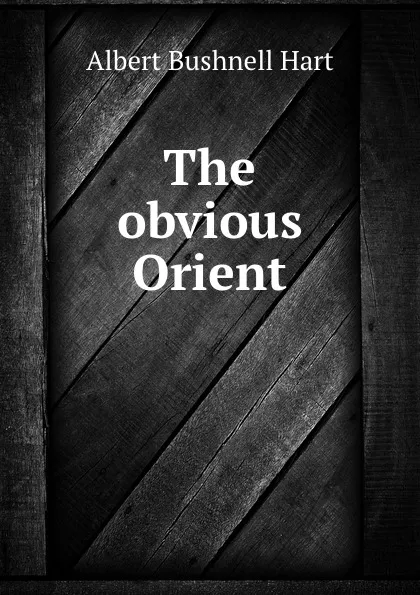 Обложка книги The obvious Orient, Hart Albert Bushnell