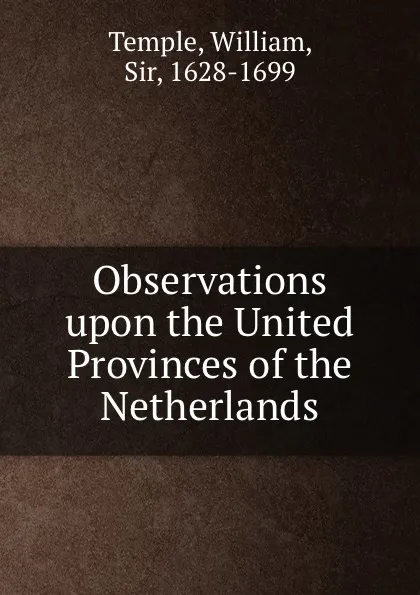 Обложка книги Observations upon the United Provinces of the Netherlands., William Temple