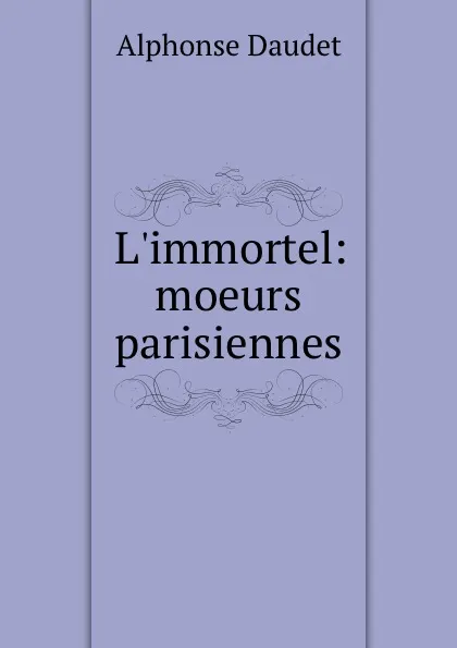 Обложка книги L.immortel: moeurs parisiennes, Alphonse Daudet
