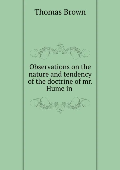 Обложка книги Observations on the nature and tendency of the doctrine of mr. Hume in ., Thomas Brown