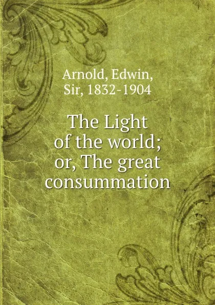 Обложка книги The Light of the world; or, The great consummation, Edwin Arnold