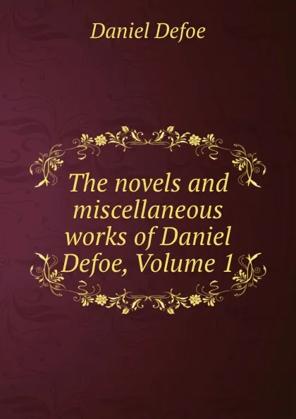 Обложка книги The novels and miscellaneous works of Daniel Defoe, Volume 1, Daniel Defoe
