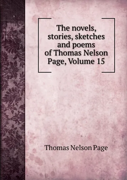 Обложка книги The novels, stories, sketches and poems of Thomas Nelson Page, Volume 15, Thomas Nelson Page