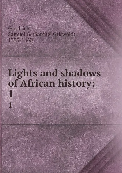 Обложка книги Lights and shadows of African history:. 1, Samuel Griswold Goodrich