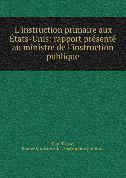 Обложка книги L.instruction primaire aux Etats-Unis: rapport presente au ministre de l.instruction publique, Paul Passy