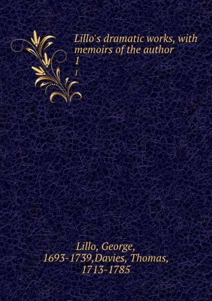 Обложка книги Lillo.s dramatic works, with memoirs of the author. 1, George Lillo