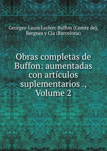 Обложка книги Obras completas de Buffon: aumentadas con articulos suplementarios ., Volume 2, Georges-Louis Leclerc Buffon