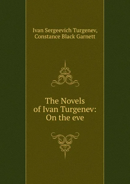 Обложка книги The Novels of Ivan Turgenev: On the eve, Ivan Sergeevich Turgenev