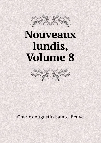 Обложка книги Nouveaux lundis, Volume 8, Sainte-Beuve Charles Augustin