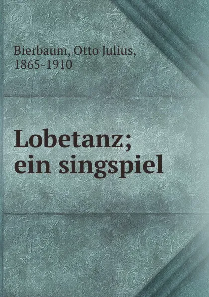 Обложка книги Lobetanz; ein singspiel, Otto Julius Bierbaum