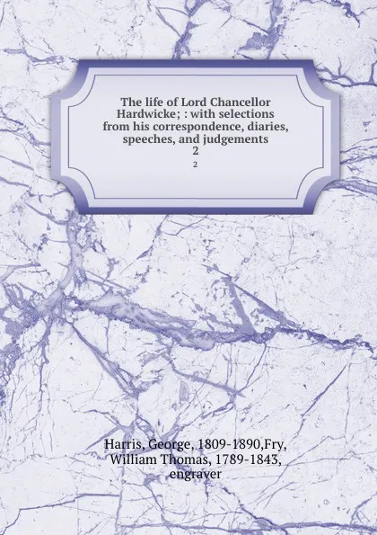 Обложка книги The life of Lord Chancellor Hardwicke; : with selections from his correspondence, diaries, speeches, and judgements. 2, George Harris