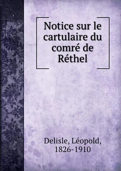 Обложка книги Notice sur le cartulaire du comre de Rethel, Delisle Léopold