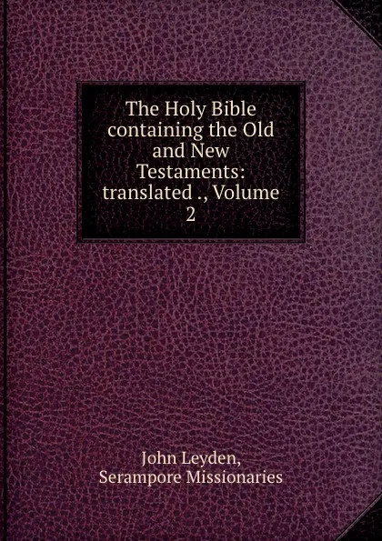 Обложка книги The Holy Bible containing the Old and New Testaments: translated ., Volume 2, John Leyden