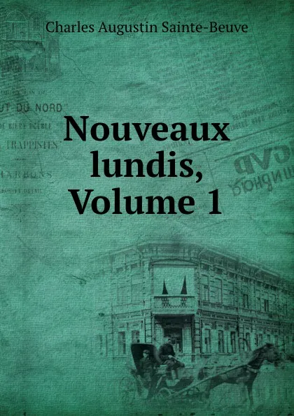 Обложка книги Nouveaux lundis, Volume 1, Sainte-Beuve Charles Augustin