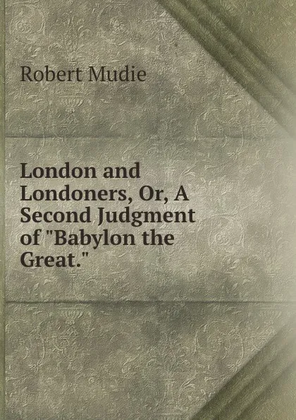 Обложка книги London and Londoners, Or, A Second Judgment of 