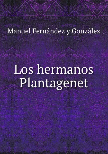 Обложка книги Los hermanos Plantagenet, Manuel Fernández y González