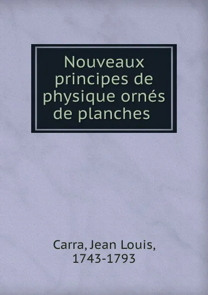 Обложка книги Nouveaux principes de physique ornes de planches, Jean Louis Carra