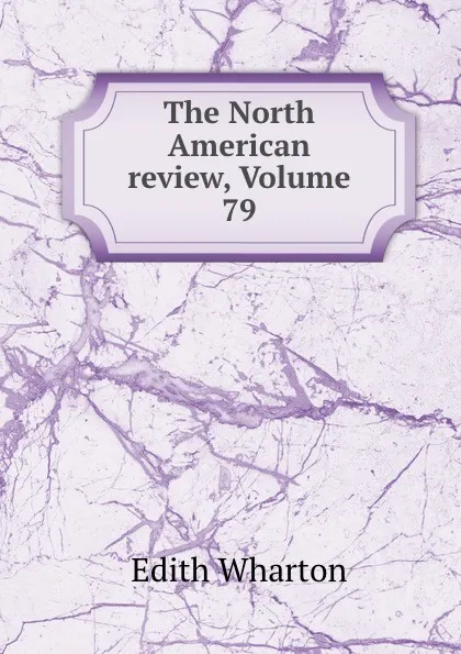 Обложка книги The North American review, Volume 79, Edith Wharton