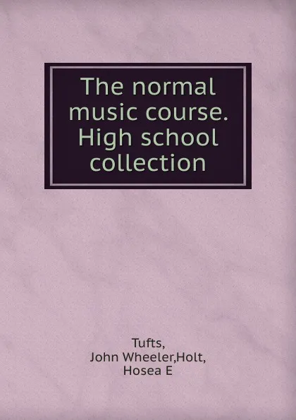 Обложка книги The normal music course. High school collection, John Wheeler Tufts