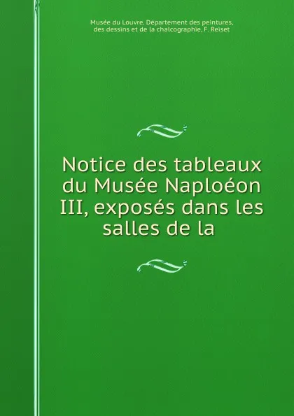 Обложка книги Notice des tableaux du Musee Naploeon III, exposes dans les salles de la ., Musée du Louvre. Département des peintures