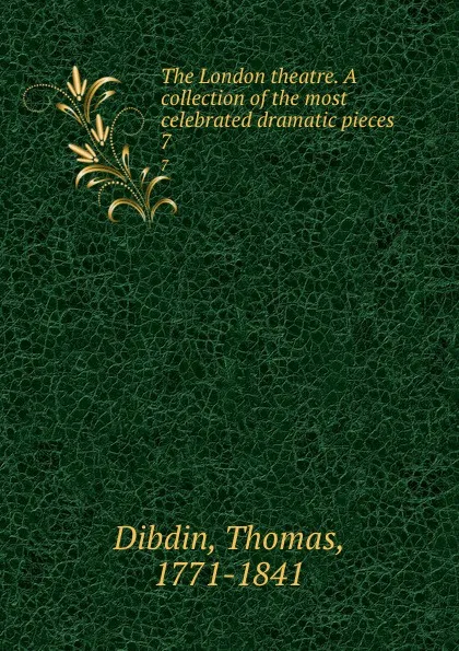 Обложка книги The London theatre. A collection of the most celebrated dramatic pieces. 7, Thomas Dibdin