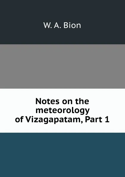 Обложка книги Notes on the meteorology of Vizagapatam, Part 1, W.A. Bion