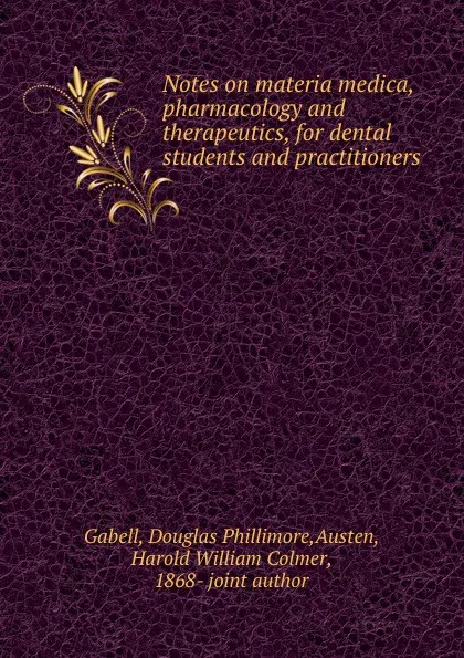 Обложка книги Notes on materia medica, pharmacology and therapeutics, for dental students and practitioners, Douglas Phillimore Gabell