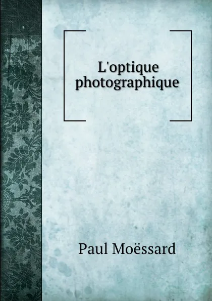 Обложка книги L.optique photographique, Paul Moëssard