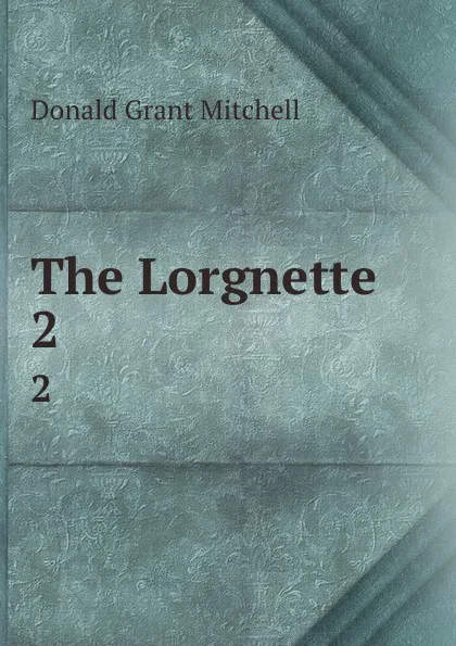 Обложка книги The Lorgnette . 2, Donald Grant Mitchell