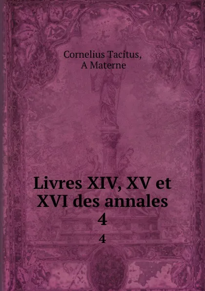 Обложка книги Livres XIV, XV et XVI des annales. 4, Cornelius Tacitus
