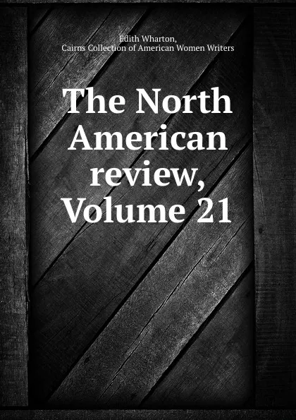 Обложка книги The North American review, Volume 21, Edith Wharton