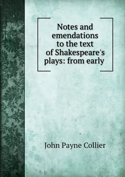 Обложка книги Notes and emendations to the text of Shakespeare.s plays: from early ., John Payne Collier