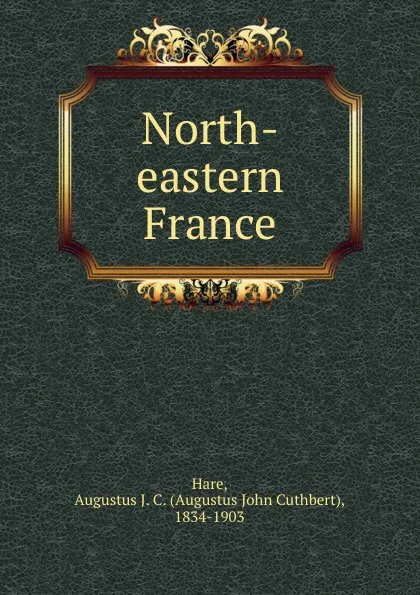 Обложка книги North-eastern France, Augustus John Cuthbert Hare