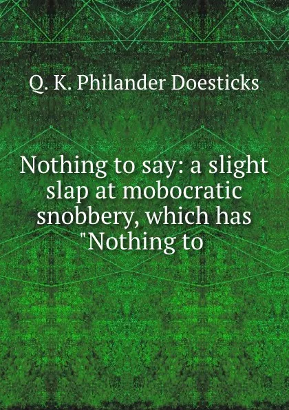 Обложка книги Nothing to say: a slight slap at mobocratic snobbery, which has 