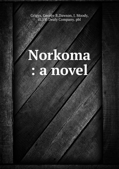 Обложка книги Norkoma : a novel, George B. Griggs