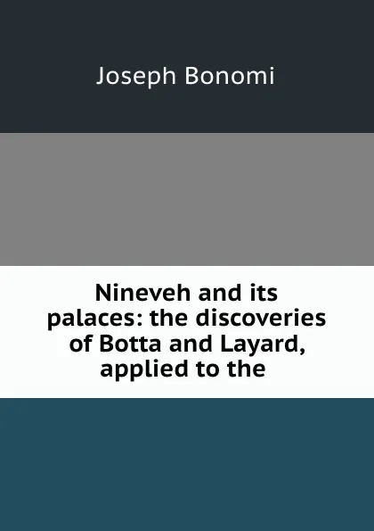 Обложка книги Nineveh and its palaces: the discoveries of Botta and Layard, applied to the ., Joseph Bonomi