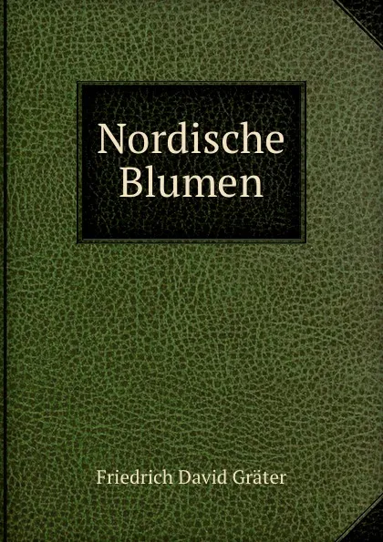 Обложка книги Nordische Blumen, Friedrich David Gräter