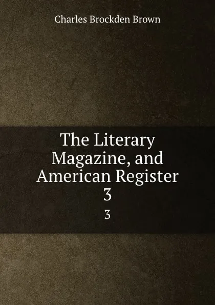 Обложка книги The Literary Magazine, and American Register. 3, Charles Brockden Brown