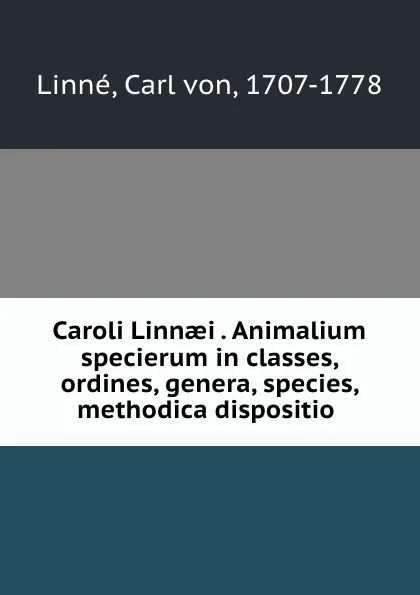 Обложка книги Caroli Linnaei . Animalium specierum in classes, ordines, genera, species, methodica dispositio, Carl von Linné