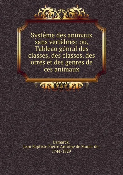 Обложка книги Systeme des animaux sans vertebres; ou, Tableau genral des classes, des classes, des orres et des genres de ces animaux, Jean Baptiste P.A. de Monet de Lamarck