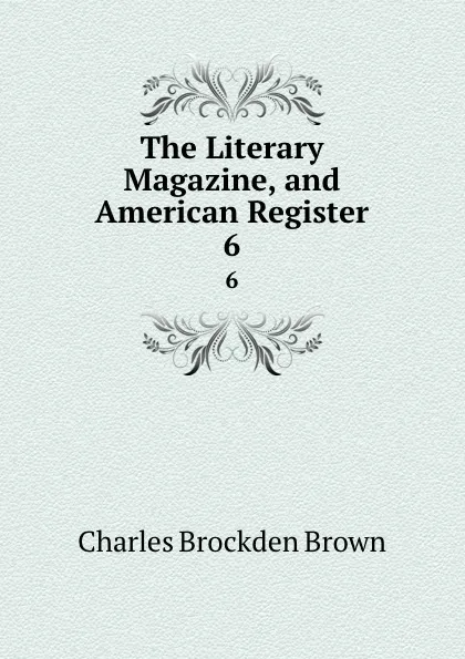 Обложка книги The Literary Magazine, and American Register. 6, Charles Brockden Brown